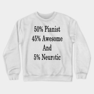 50% Pianist 45% Awesome And 5% Neurotic Crewneck Sweatshirt